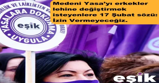 EŞİK'ten açıklama: "Medeni Yasa’yı erkekler lehine değiştirmek isteyenlere 17 Şubat sözü, izin vermeyeceğiz"