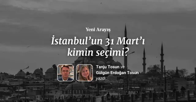 İstanbul’un 31 Mart’ı kimin seçimi?