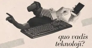 Quo vadis teknoloji?