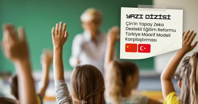 Çin’in yapay zeka destekli eğitim reformu - Türkiye karşılaştırması (2)