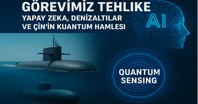 Görevimiz Tehlike: Yapay zekâ, denizaltılar ve Çin’in kuantum hamlesi